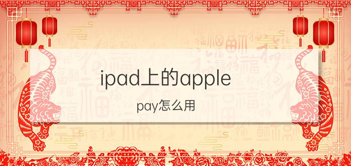 ipad上的apple pay怎么用 ipad怎么支付？